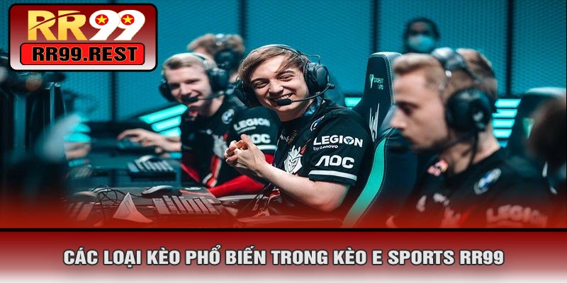 Các Loại Kèo Phổ Biến Trong Kèo E SPORTS RR99
